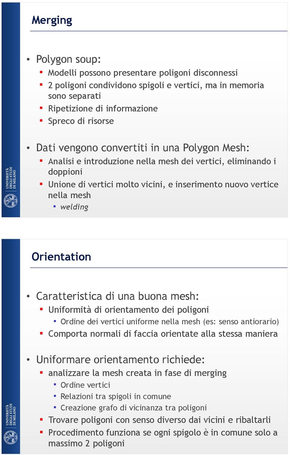 Caratteristica di una buona mesh: Uniformità di orientamento dei poligoni Ordine dei vertici uniforme nella mesh (es: senso antiorario) Comporta normali di faccia orientate alla stessa maniera