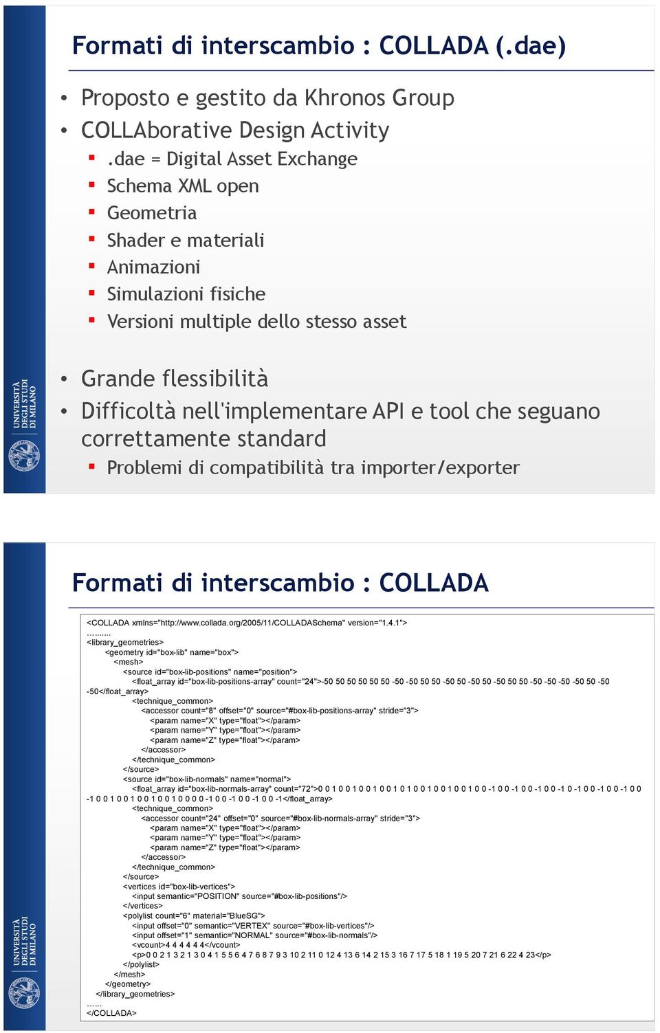 tool che seguano correttamente standard Problemi di compatibilità tra importer/exporter Formati di interscambio : COLLADA <COLLADA xmlns="http://www.collada.org/2005/11/colladaschema" version="1.4.