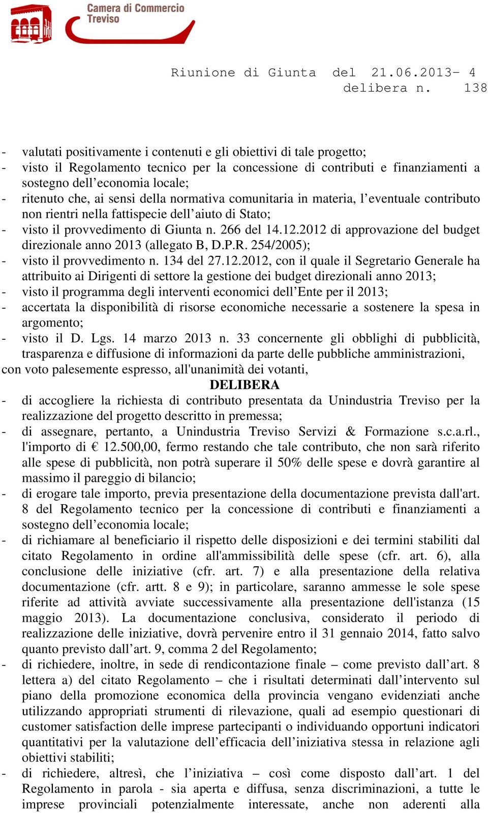 ritenuto che, ai sensi della normativa comunitaria in materia, l eventuale contributo non rientri nella fattispecie dell aiuto di Stato; - visto il provvedimento di Giunta n. 266 del 14.12.