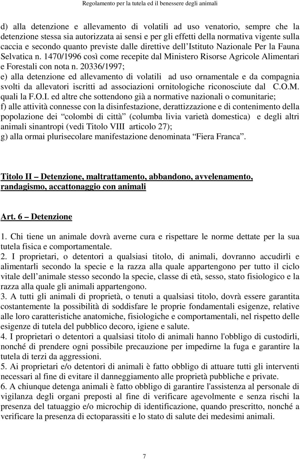 20336/1997; e) alla detenzione ed allevamento di volatili ad uso ornamentale e da compagnia svolti da allevatori iscritti ad associazioni ornitologiche riconosciute dal C.O.M. quali la F.O.I.