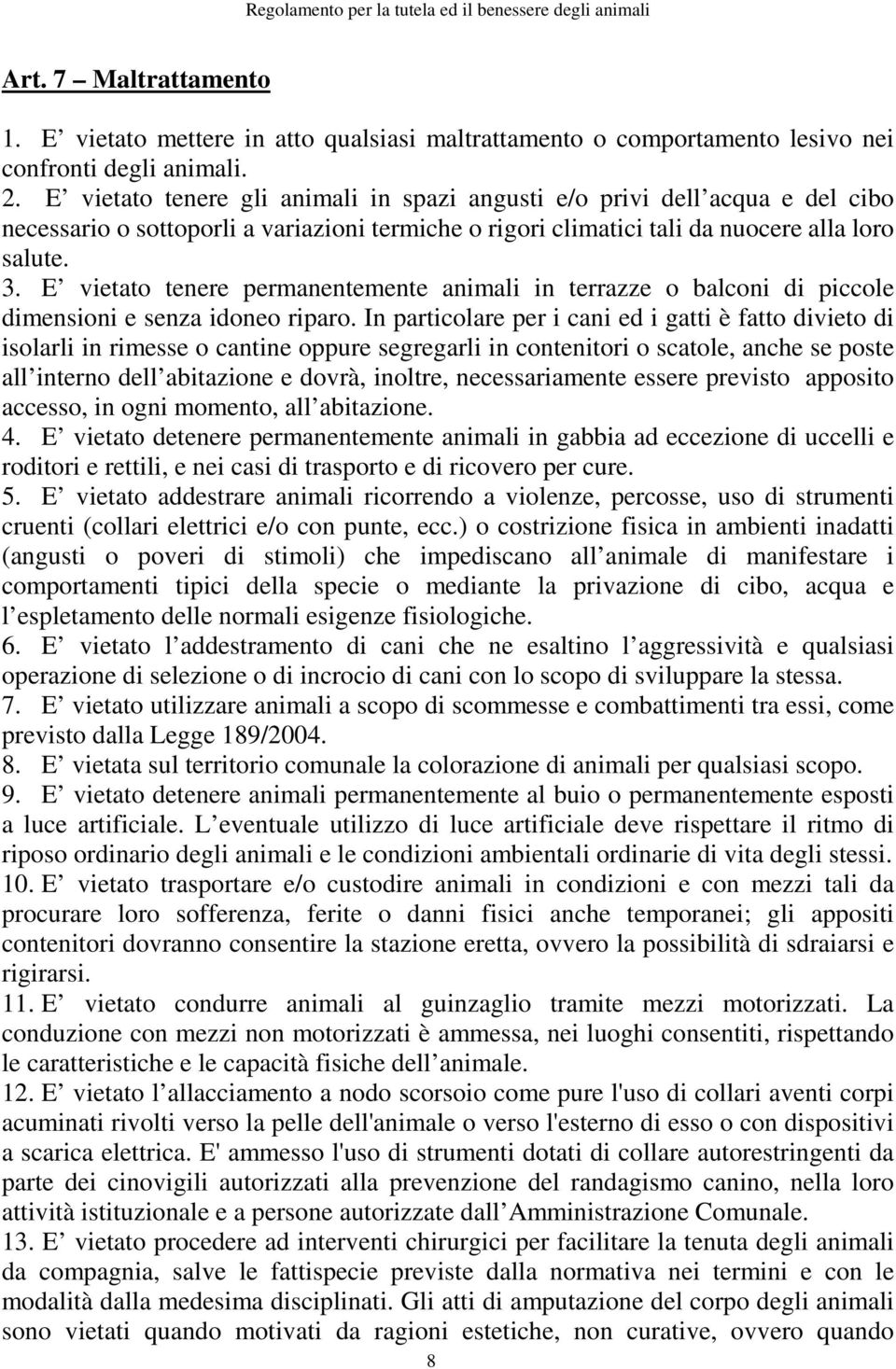 E vietato tenere permanentemente animali in terrazze o balconi di piccole dimensioni e senza idoneo riparo.