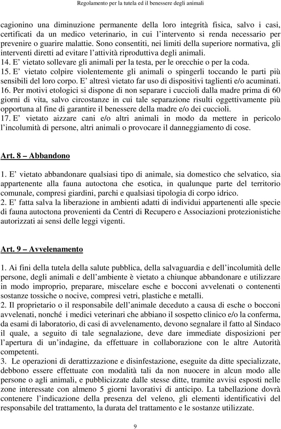 E vietato sollevare gli animali per la testa, per le orecchie o per la coda. 15. E vietato colpire violentemente gli animali o spingerli toccando le parti più sensibili del loro corpo.