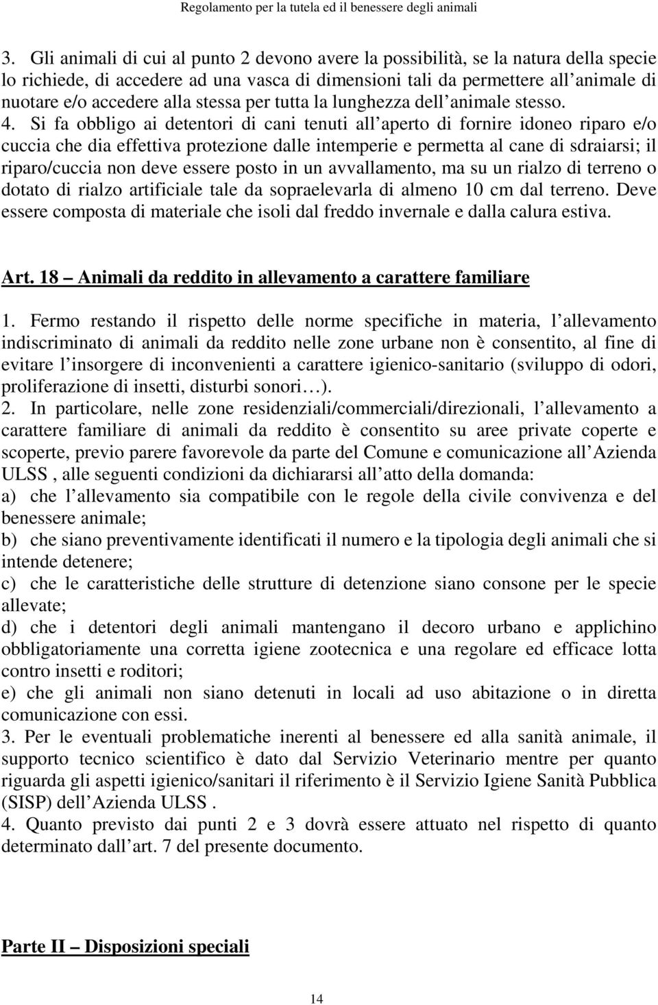 Si fa obbligo ai detentori di cani tenuti all aperto di fornire idoneo riparo e/o cuccia che dia effettiva protezione dalle intemperie e permetta al cane di sdraiarsi; il riparo/cuccia non deve