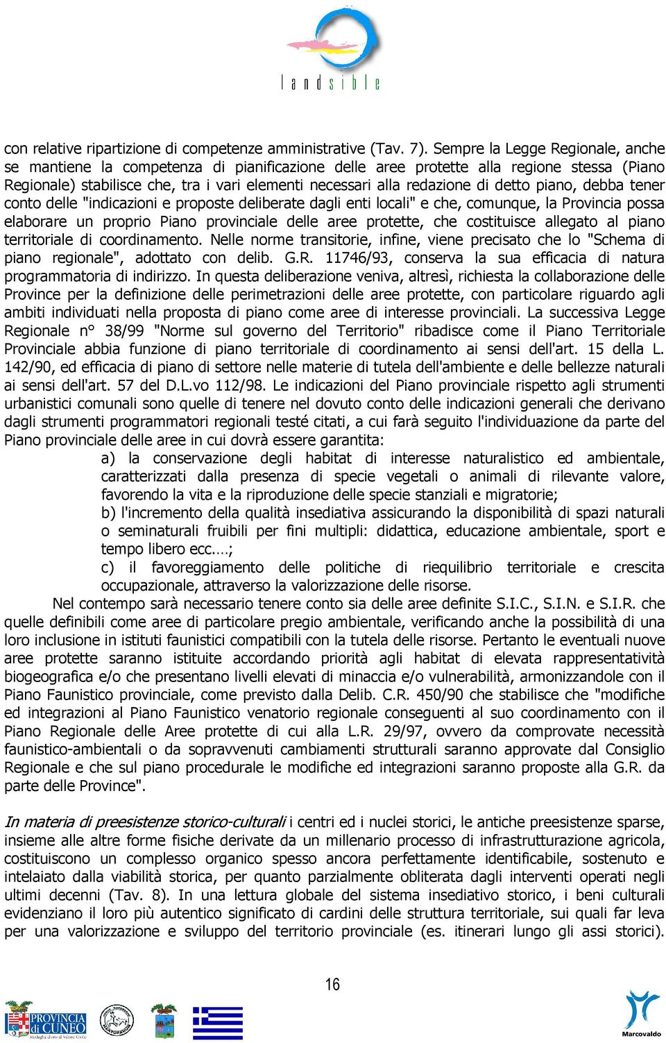 detto piano, debba tener conto delle "indicazioni e proposte deliberate dagli enti locali" e che, comunque, la Provincia possa elaborare un proprio Piano provinciale delle aree protette, che