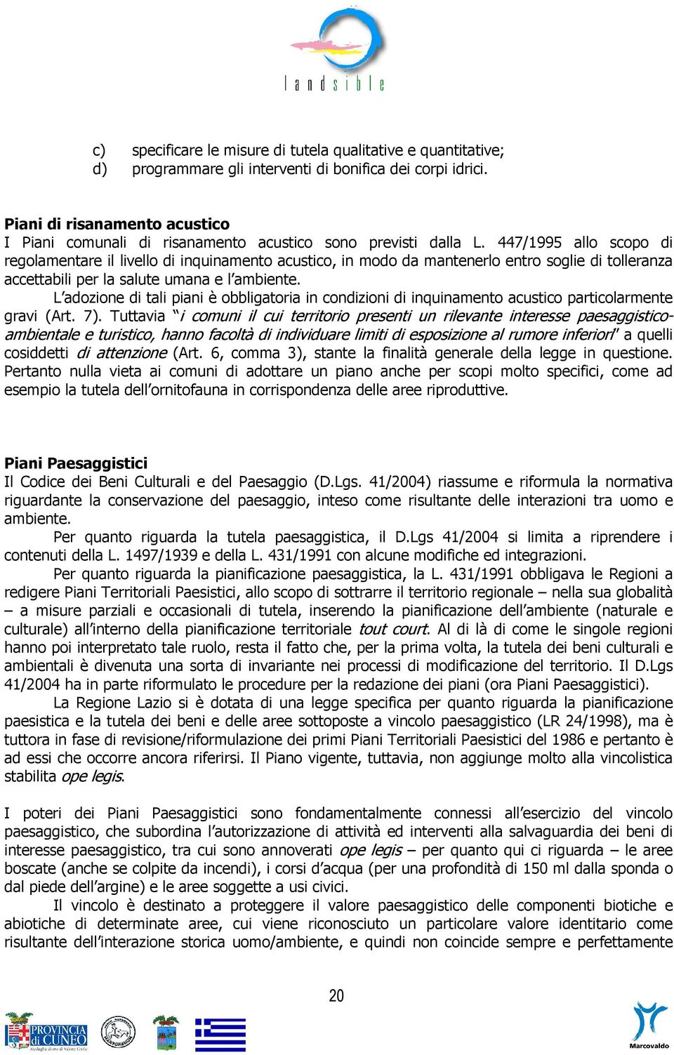 447/1995 allo scopo di regolamentare il livello di inquinamento acustico, in modo da mantenerlo entro soglie di tolleranza accettabili per la salute umana e l ambiente.