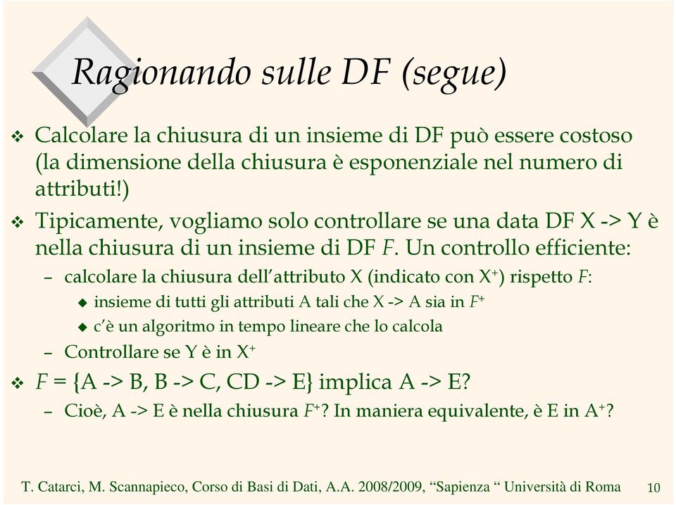 Un controllo efficiente: calcolare la chiusura dell attributo X (indicato con X + ) rispetto F: insieme di tutti gli attributi A tali che X -> A sia in