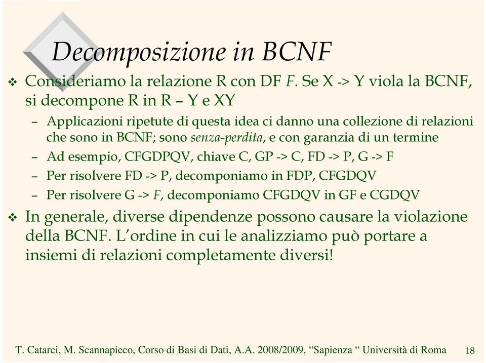 sono senza-perdita, e con garanzia di un termine Ad esempio, CFGDPQV, chiave C, GP -> C, FD -> P, G -> F Per risolvere FD -> P, decomponiamo in