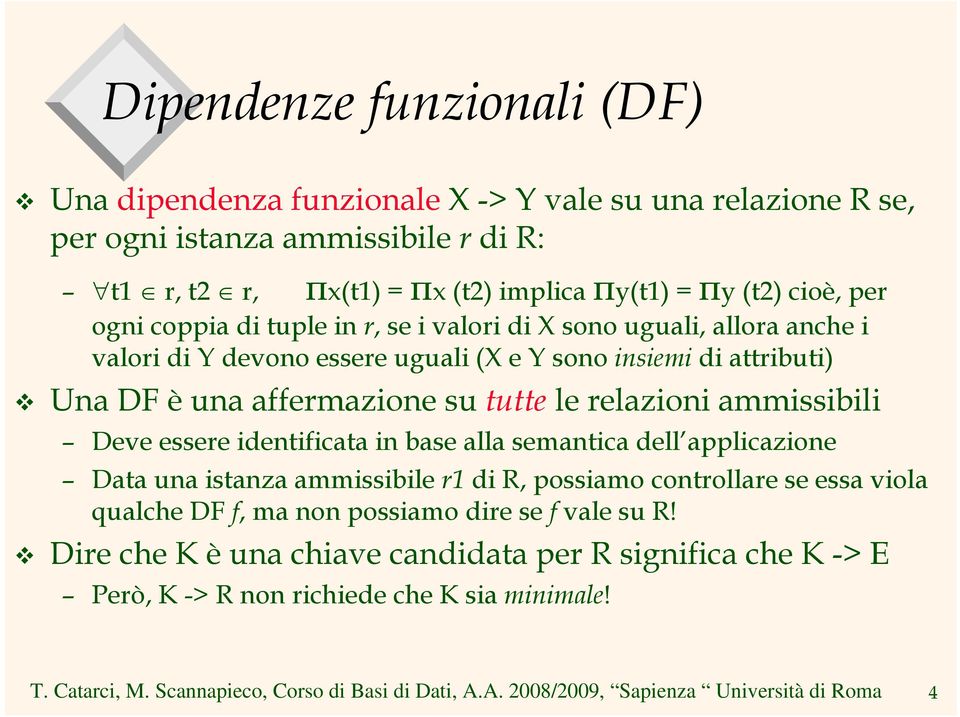 affermazione su tutte le relazioni ammissibili Deve essere identificata in base alla semantica dell applicazione Data una istanza ammissibile r1 di R, possiamo controllare