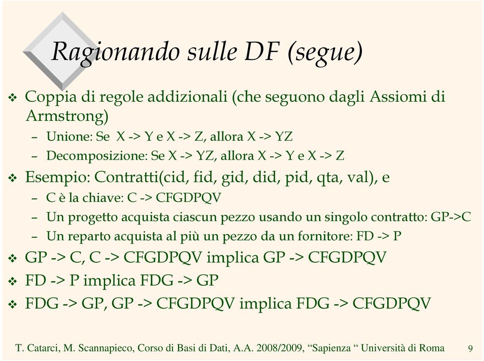 chiave: C -> CFGDPQV Un progetto acquista ciascun pezzo usando un singolo contratto: GP->C Un reparto acquista al più un pezzo da