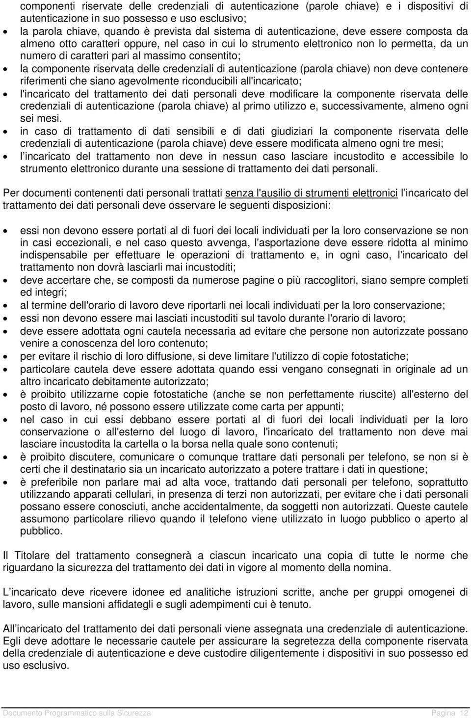 riservata delle credenziali di autenticazione (parola chiave) non deve contenere riferimenti che siano agevolmente riconducibili all'incaricato; l'incaricato del trattamento dei dati personali deve