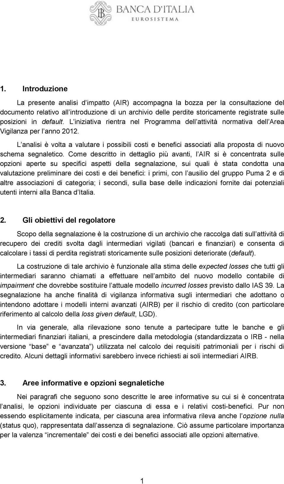 L analisi è volta a valutare i possibili costi e benefici associati alla proposta di nuovo schema segnaletico.