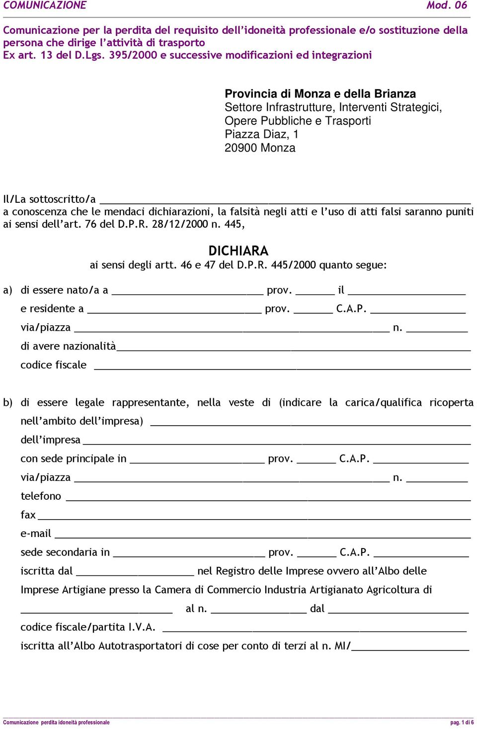 sottoscritto/a a conoscenza che le mendaci dichiarazioni, la falsità negli atti e l uso di atti falsi saranno puniti ai sensi dell art. 76 del D.P.R. 28/12/2000 n. 445, DICHIARA ai sensi degli artt.