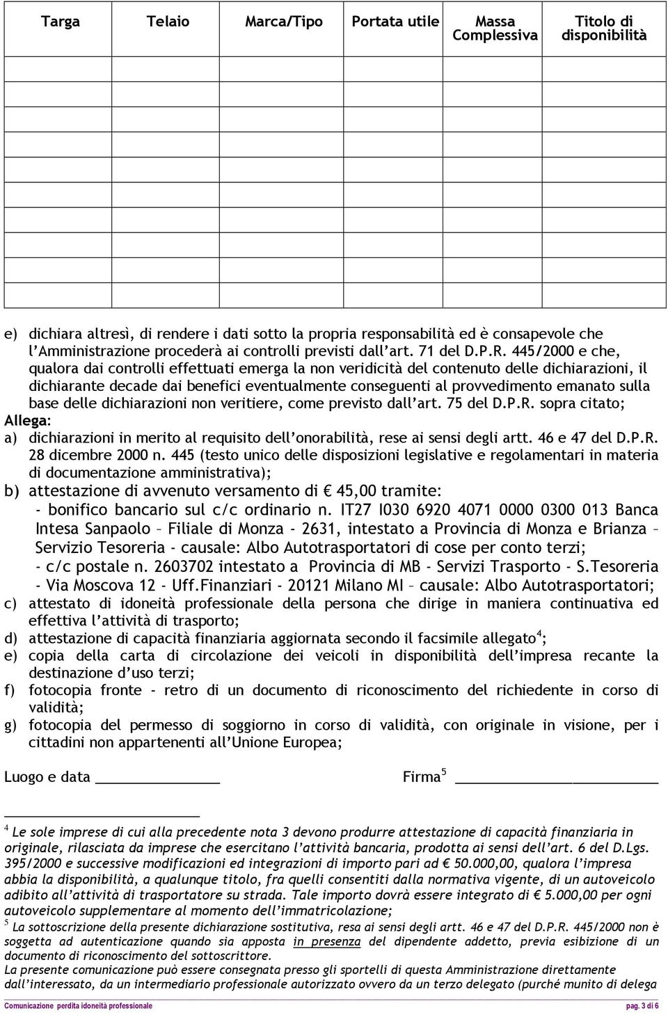 445/2000 e che, qualora dai controlli effettuati emerga la non veridicità del contenuto delle dichiarazioni, il dichiarante decade dai benefici eventualmente conseguenti al provvedimento emanato