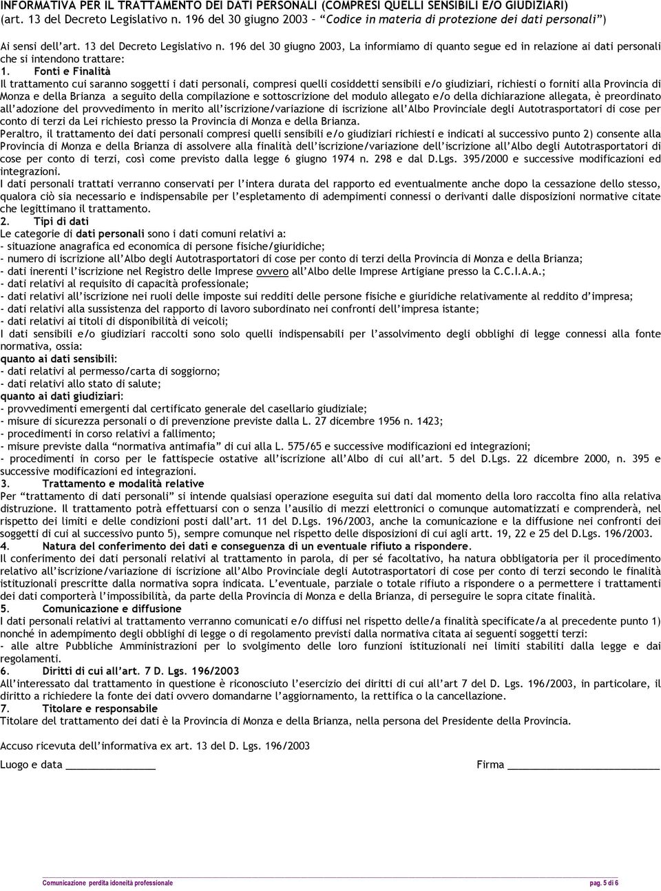 196 del 30 giugno 2003, La informiamo di quanto segue ed in relazione ai dati personali che si intendono trattare: 1.