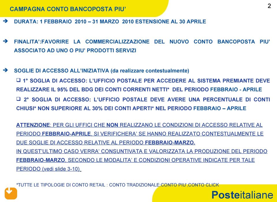 NETTI* DEL PERIODO FEBBRAIO - APRILE 2 SOGLIA DI ACCESSO: L UFFICIO POSTALE DEVE AVERE UNA PERCENTUALE DI CONTI CHIUSI* NON SUPERIORE AL 30% DEI CONTI APERTI* NEL PERIODO FEBBRAIO APRILE ATTENZIONE: