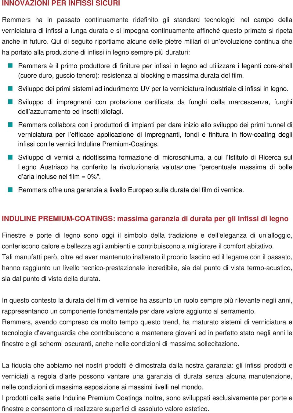 Qui di seguito riportiamo alcune delle pietre miliari di un evoluzione continua che ha portato alla produzione di infissi in legno sempre più duraturi: Remmers è il primo produttore di finiture per