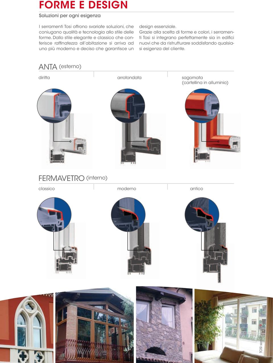 Grazie alla scelta di forme e colori, i serramenti Tosi si integrano perfettamente sia in edifici nuovi che da ristrutturare soddisfando qualsiasi