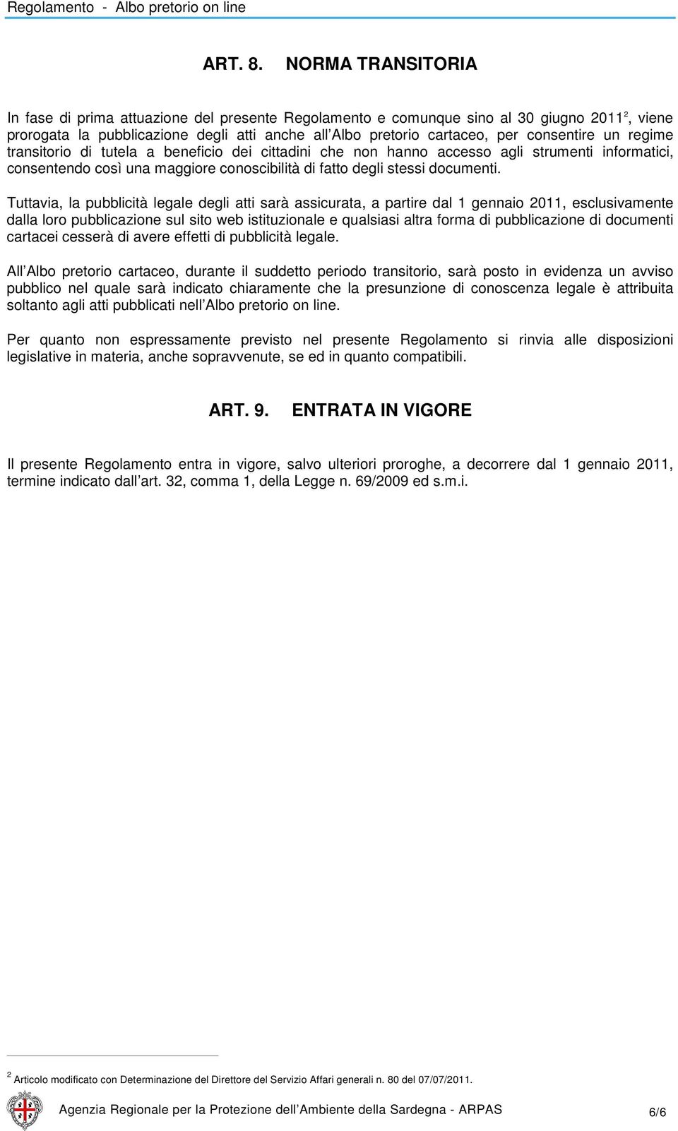 consentire un regime transitorio di tutela a beneficio dei cittadini che non hanno accesso agli strumenti informatici, consentendo così una maggiore conoscibilità di fatto degli stessi documenti.