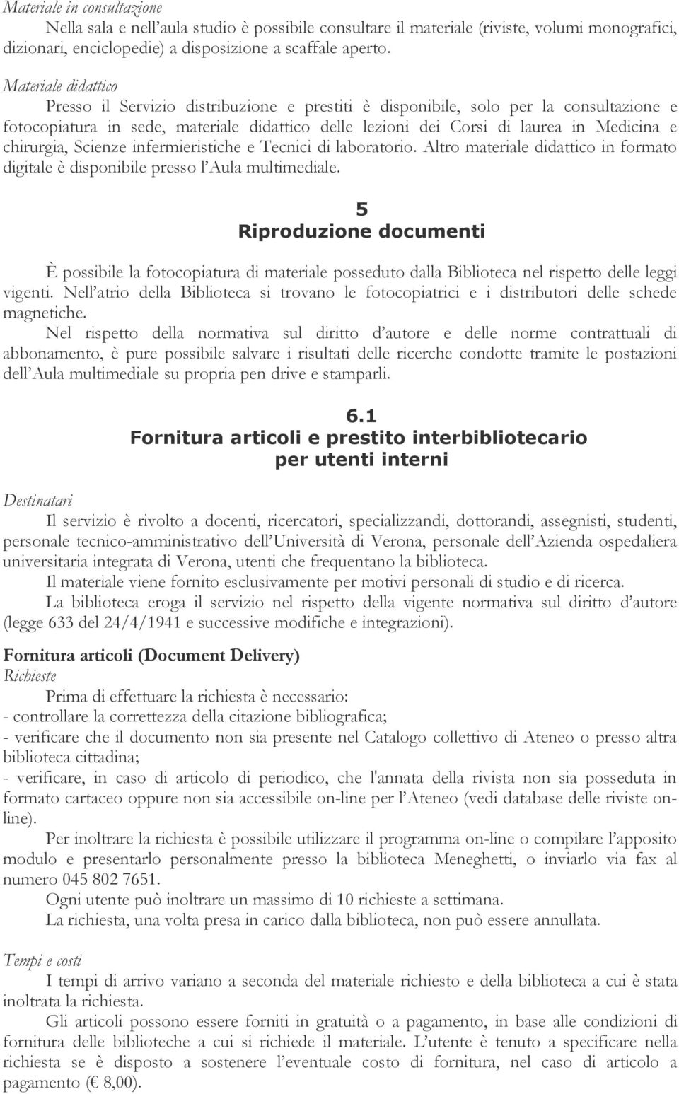 chirurgia, Scienze infermieristiche e Tecnici di laboratorio. Altro materiale didattico in formato digitale è disponibile presso l Aula multimediale.