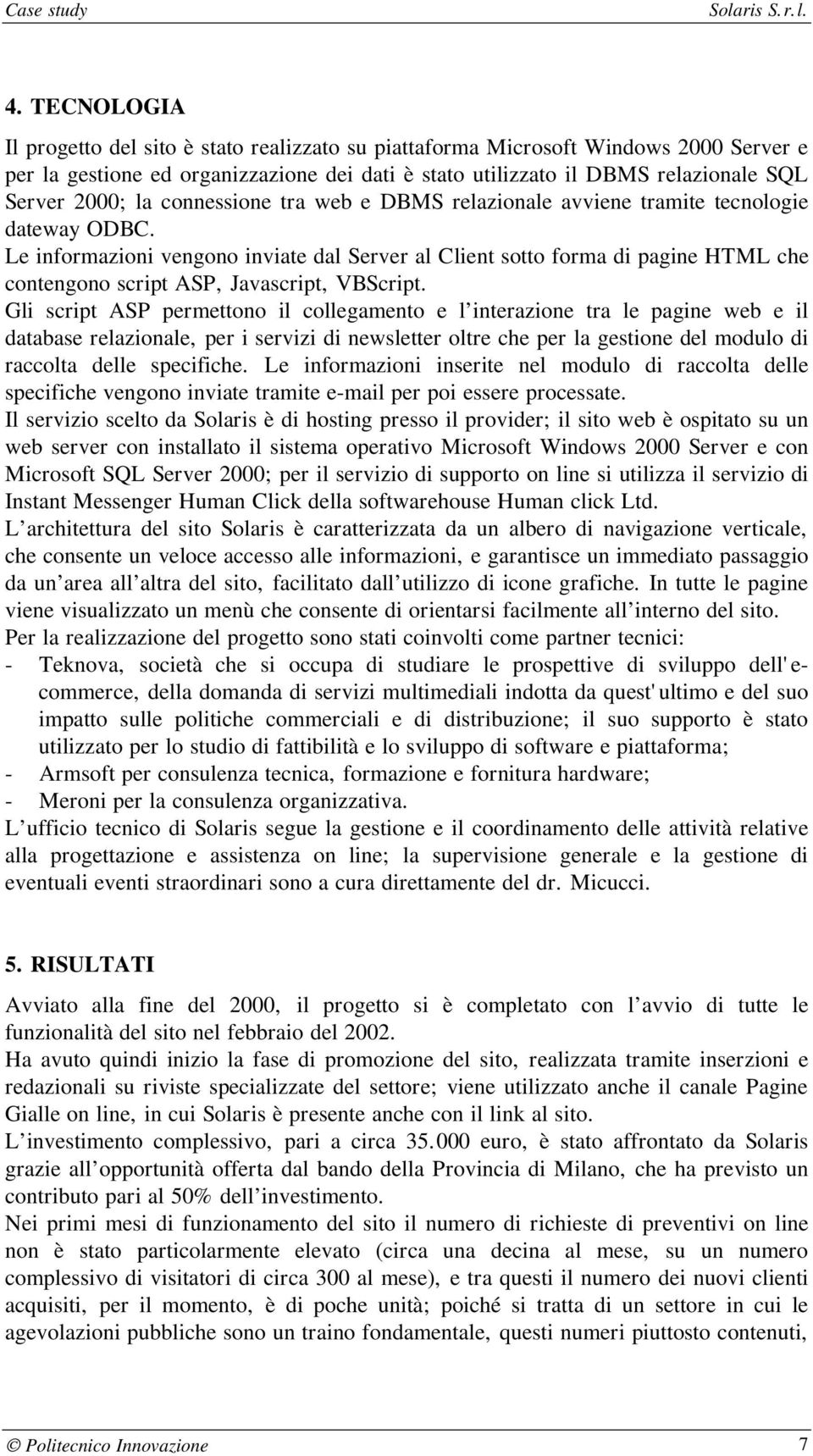 Le informazioni vengono inviate dal Server al Client sotto forma di pagine HTML che contengono script ASP, Javascript, VBScript.