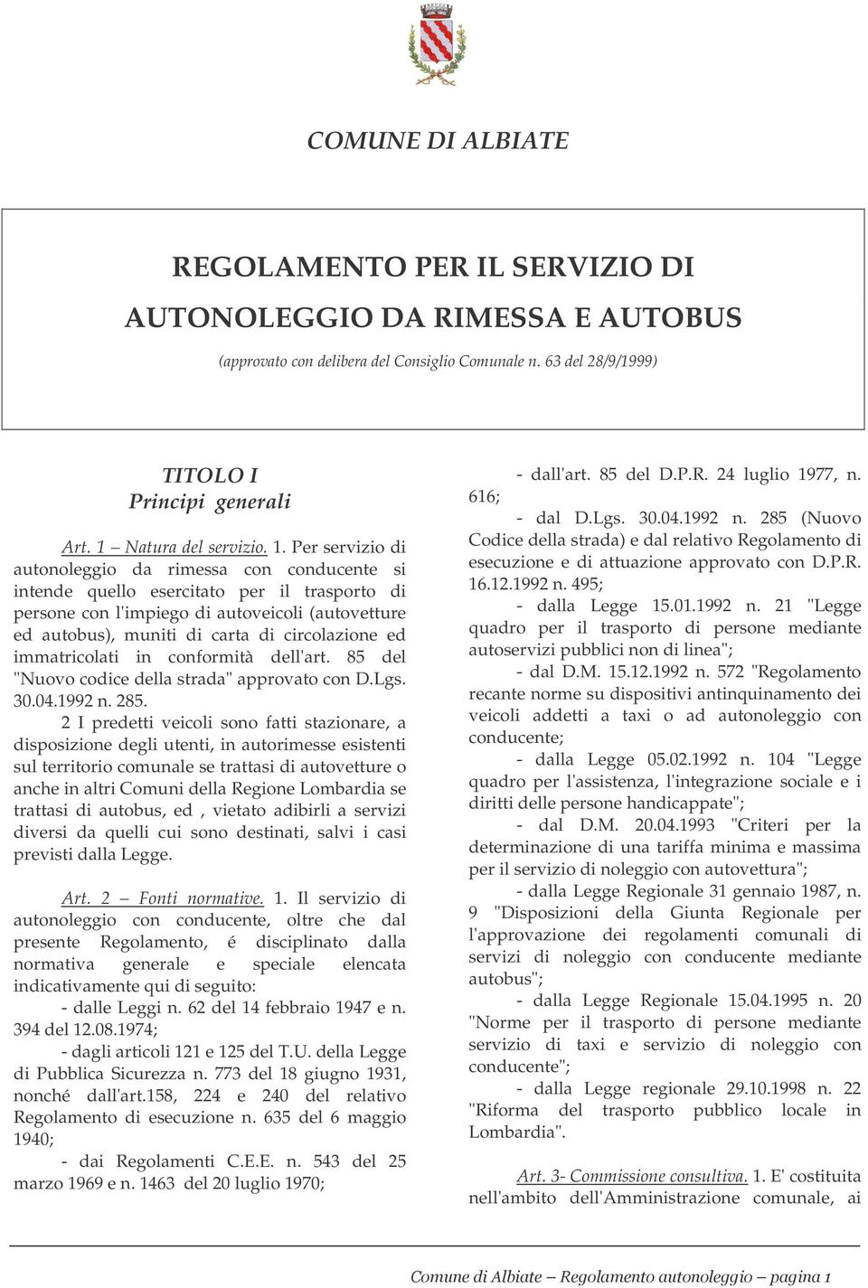 Per servizio di autonoleggio da rimessa con conducente si intende quello esercitato per il trasporto di persone con l'impiego di autoveicoli (autovetture ed autobus), muniti di carta di circolazione