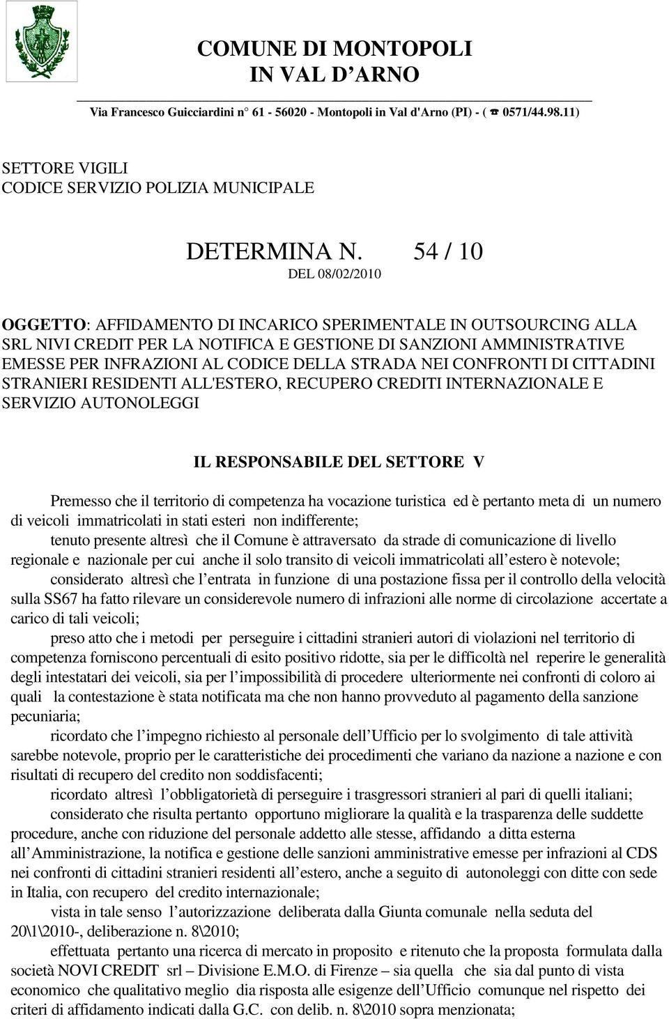 STRADA NEI CONFRONTI DI CITTADINI STRANIERI RESIDENTI ALL'ESTERO, RECUPERO CREDITI INTERNAZIONALE E SERVIZIO AUTONOLEGGI IL RESPONSABILE DEL SETTORE V Premesso che il territorio di competenza ha