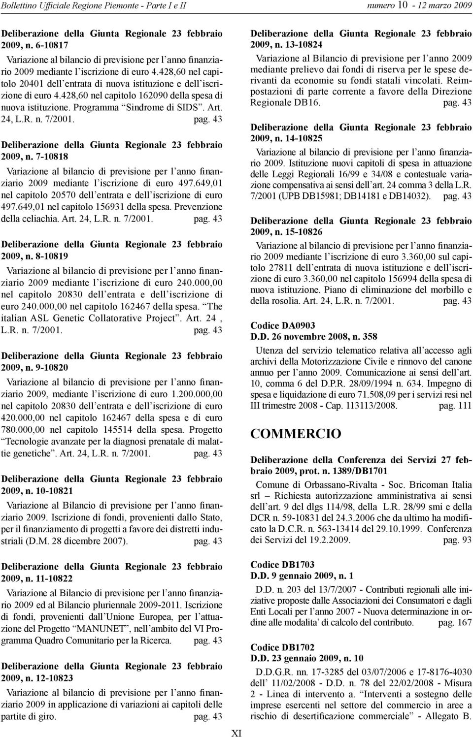 pag. 43 Deliberazione della Giunta Regionale 23 febbraio 2009, n. 7-10818 Variazione al bilancio di previsione per l anno finanziario 2009 mediante l iscrizione di euro 497.