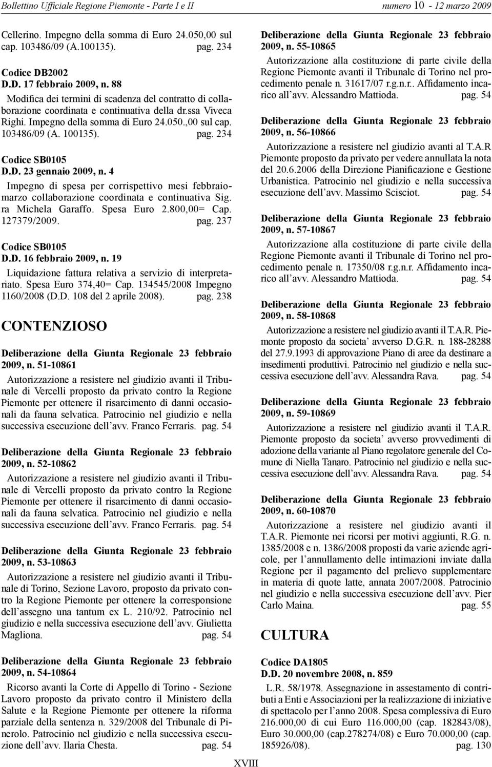 234 Codice SB0105 D.D. 23 gennaio 2009, n. 4 Impegno di spesa per corrispettivo mesi febbraiomarzo collaborazione coordinata e continuativa Sig. ra Michela Garaffo. Spesa Euro 2.800,00= Cap.