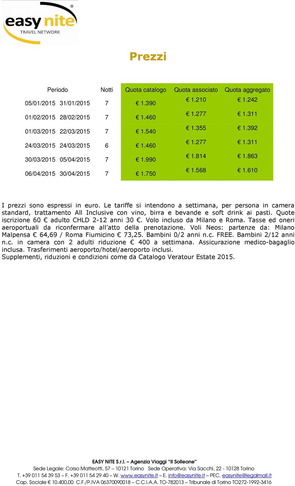 Le tariffe si intendono a settimana, per persona in camera standard, trattamento All Inclusive con vino, birra e bevande e soft drink ai pasti. Quote iscrizione 60 adulto CHLD 2-12 anni 30.