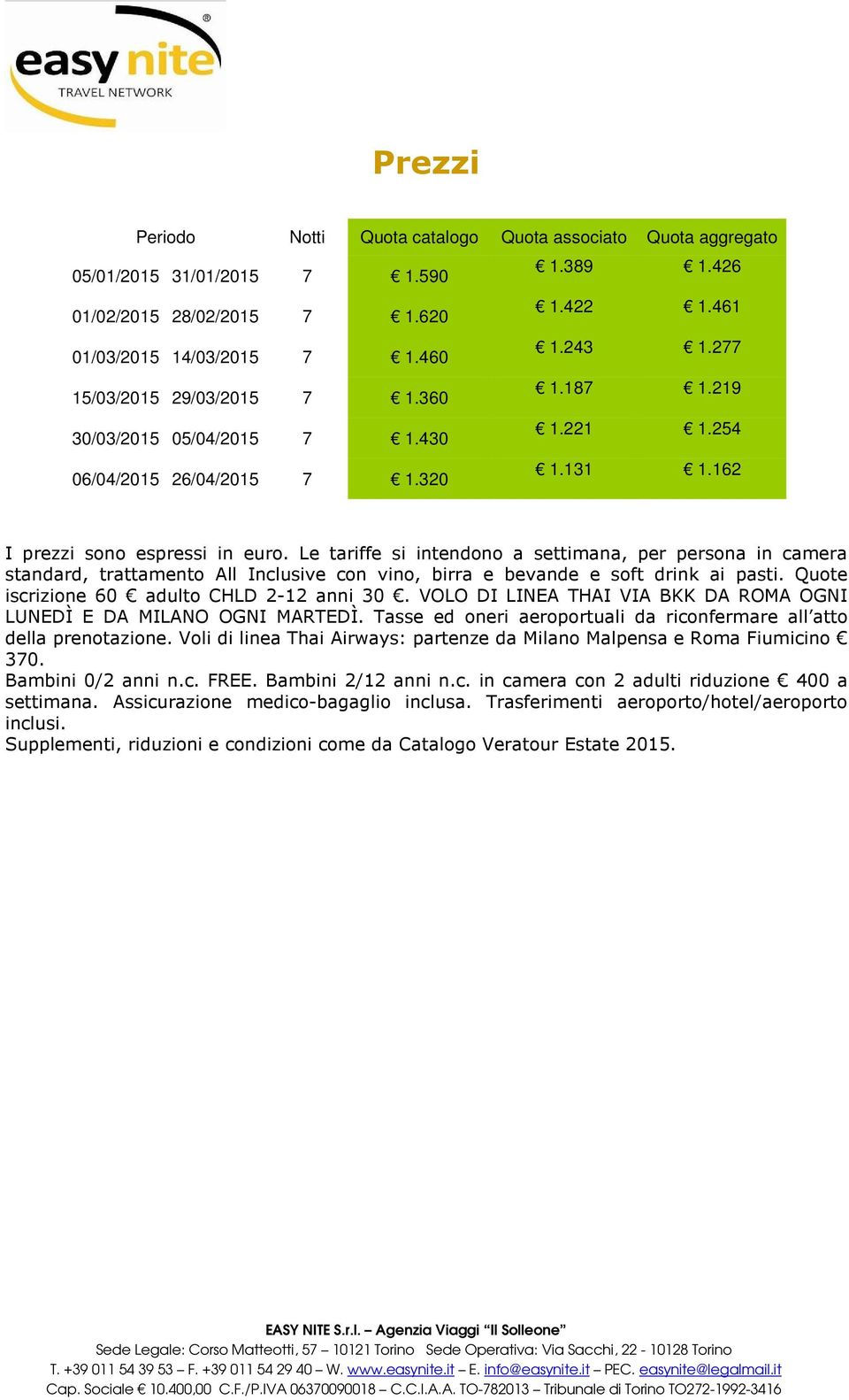 Le tariffe si intendono a settimana, per persona in camera standard, trattamento All Inclusive con vino, birra e bevande e soft drink ai pasti. Quote iscrizione 60 adulto CHLD 2-12 anni 30.