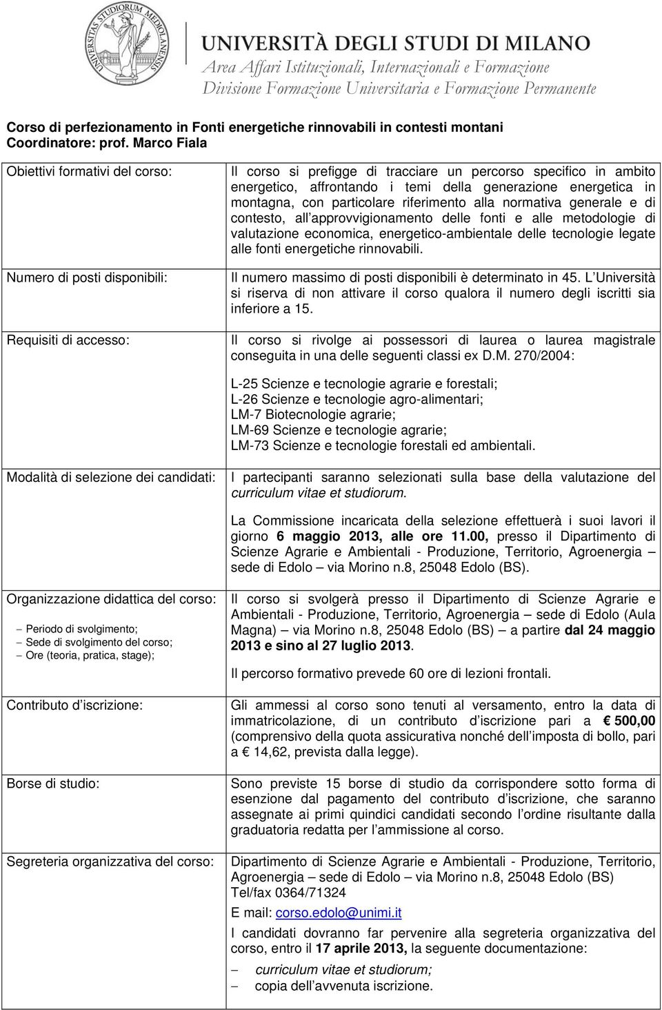 riferimento alla normativa generale e di contesto, all approvvigionamento delle fonti e alle metodologie di valutazione economica, energetico-ambientale delle tecnologie legate alle fonti energetiche