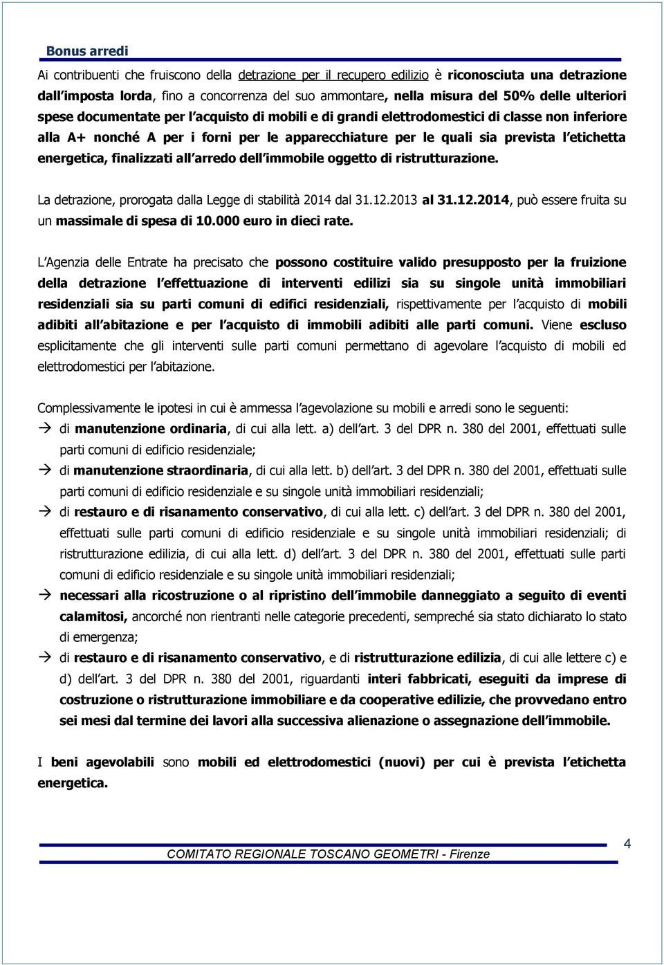 energetica, finalizzati all arredo dell immobile oggetto di ristrutturazione. La detrazione, prorogata dalla Legge di stabilità 2014 dal 31.12.2013 al 31.12.2014, può essere fruita su un massimale di spesa di.