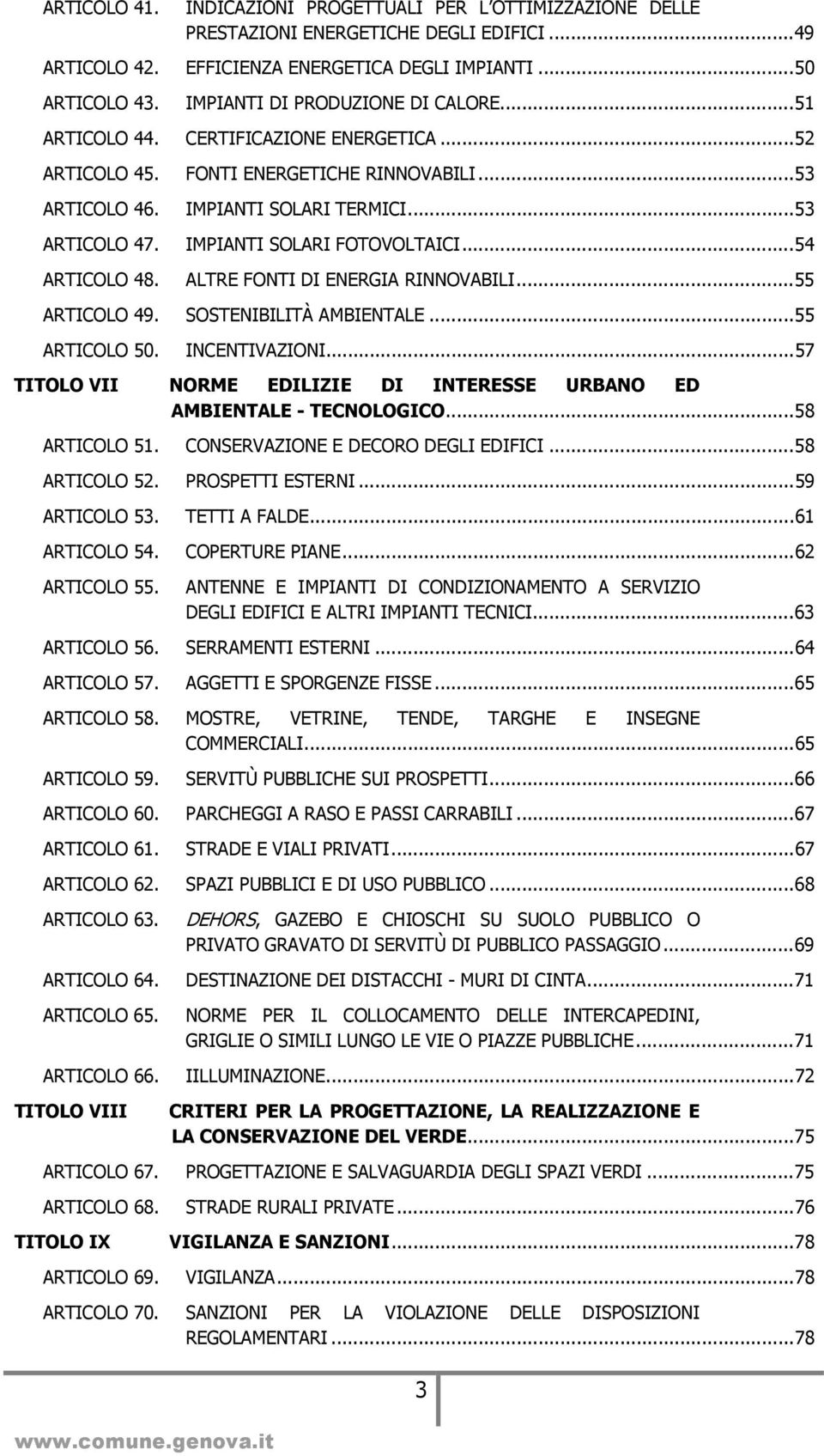 ..53 IMPIANTI SOLARI FOTOVOLTAICI...54 ALTRE FONTI DI ENERGIA RINNOVABILI...55 ARTICOLO 49. SOSTENIBILITÀ AMBIENTALE...55 ARTICOLO 50. INCENTIVAZIONI.