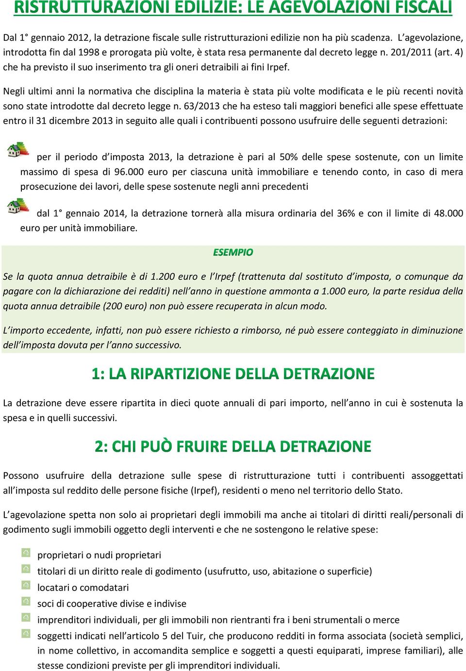 Negli ultimi anni la normativa che disciplina la materia è stata più volte modificata e le più recenti novità sono state introdotte dal decreto legge n.