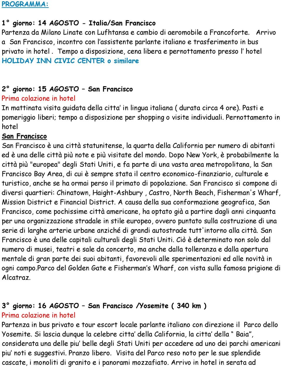 Tempo a disposizione, cena libera e pernottamento presso l hotel HOLIDAY INN CIVIC CENTER o similare 2 giorno: 15 AGOSTO San Francisco In mattinata visita guidata della citta in lingua italiana (