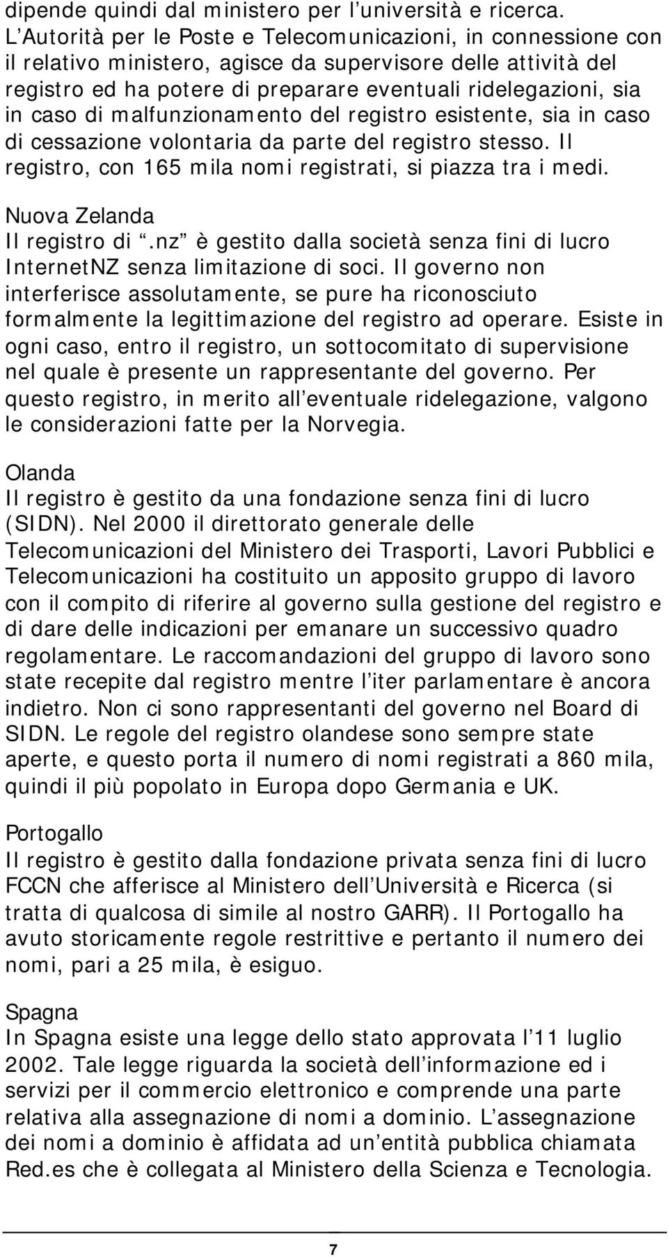 di malfunzionamento del registro esistente, sia in caso di cessazione volontaria da parte del registro stesso. Il registro, con 165 mila nomi registrati, si piazza tra i medi.