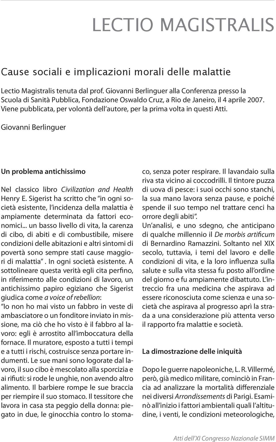 Viene pubblicata, per volontà dell autore, per la prima volta in questi Atti. Giovanni Berlinguer Un problema antichissimo Nel classico libro Civilization and Health Henry E.