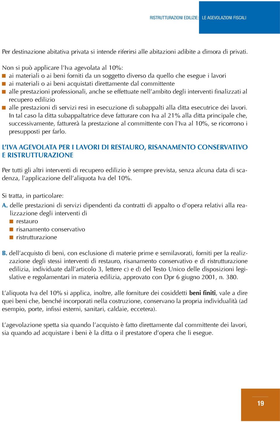 prestazioni professionali, anche se effettuate nellambito degli interventi finalizzati al recupero edilizio alle prestazioni di servizi resi in esecuzione di subappalti alla ditta esecutrice dei