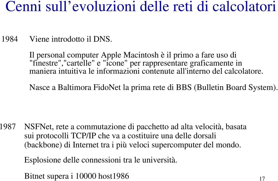 informazioni contenute all'interno del calcolatore. Nasce a Baltimora FidoNet la prima rete di BBS (Bulletin Board System).