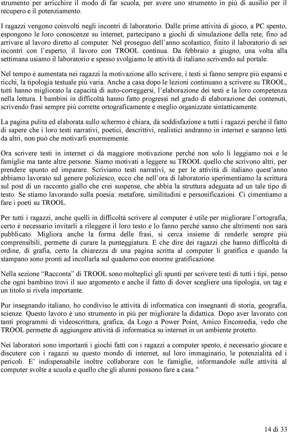 Nel proseguo dell anno scolastico, finito il laboratorio di sei incontri con l esperto, il lavoro con TROOL continua.