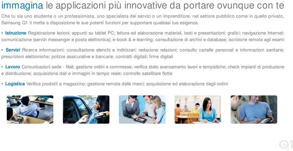 Istruzione Registrazione lezioni; appunti su tablet PC; lettura ed elaborazione materiali, testi e presentazioni; grafici; navigazione Internet; comunicazione (servizi messenger e posta elettronica);