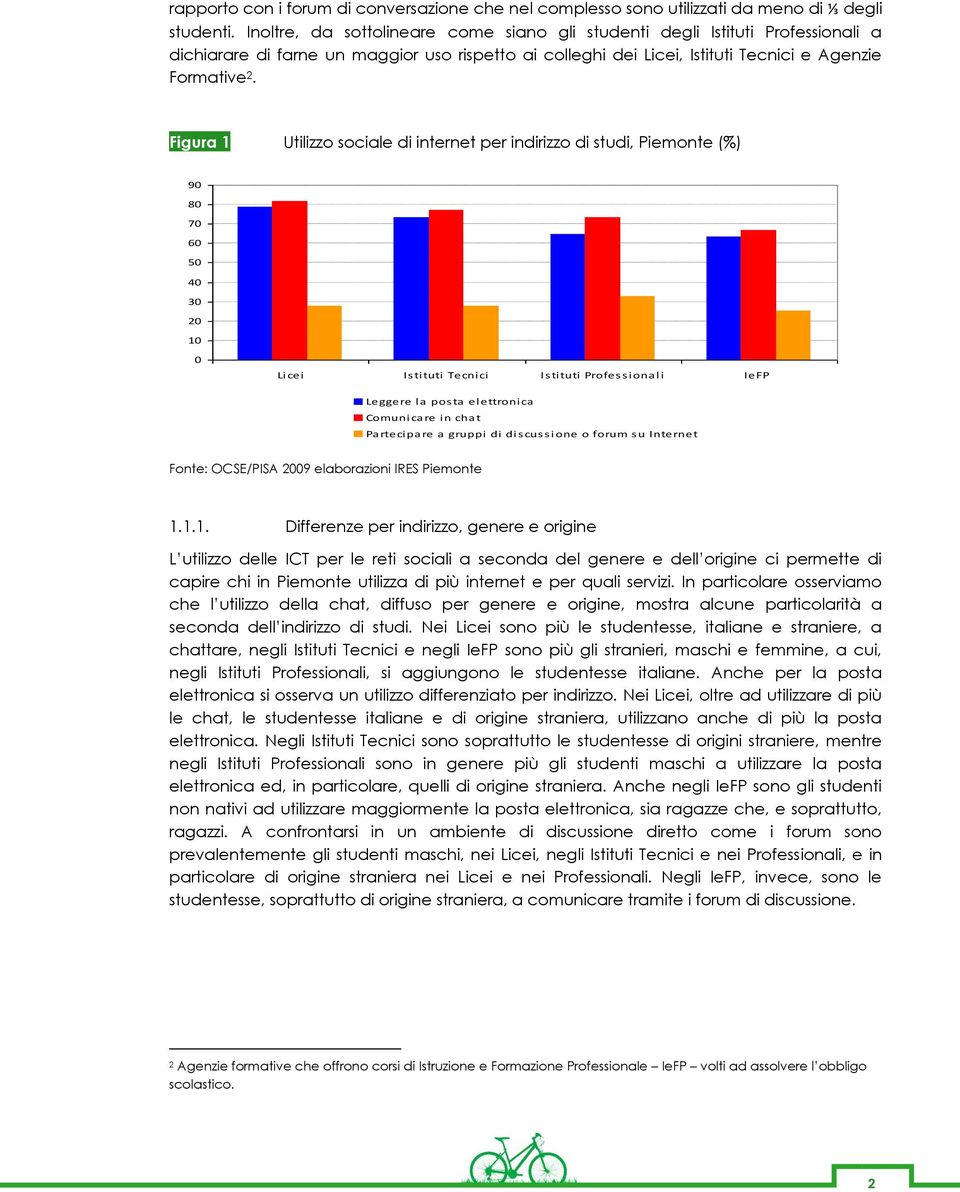 Figura 1 Utilizzo sociale di internet per indirizzo di studi, Piemonte (%) 50 40 30 20 10 0 Licei Istituti Tecnici Istituti Professionali IeFP Leggere la posta elettronica Comunicare in chat