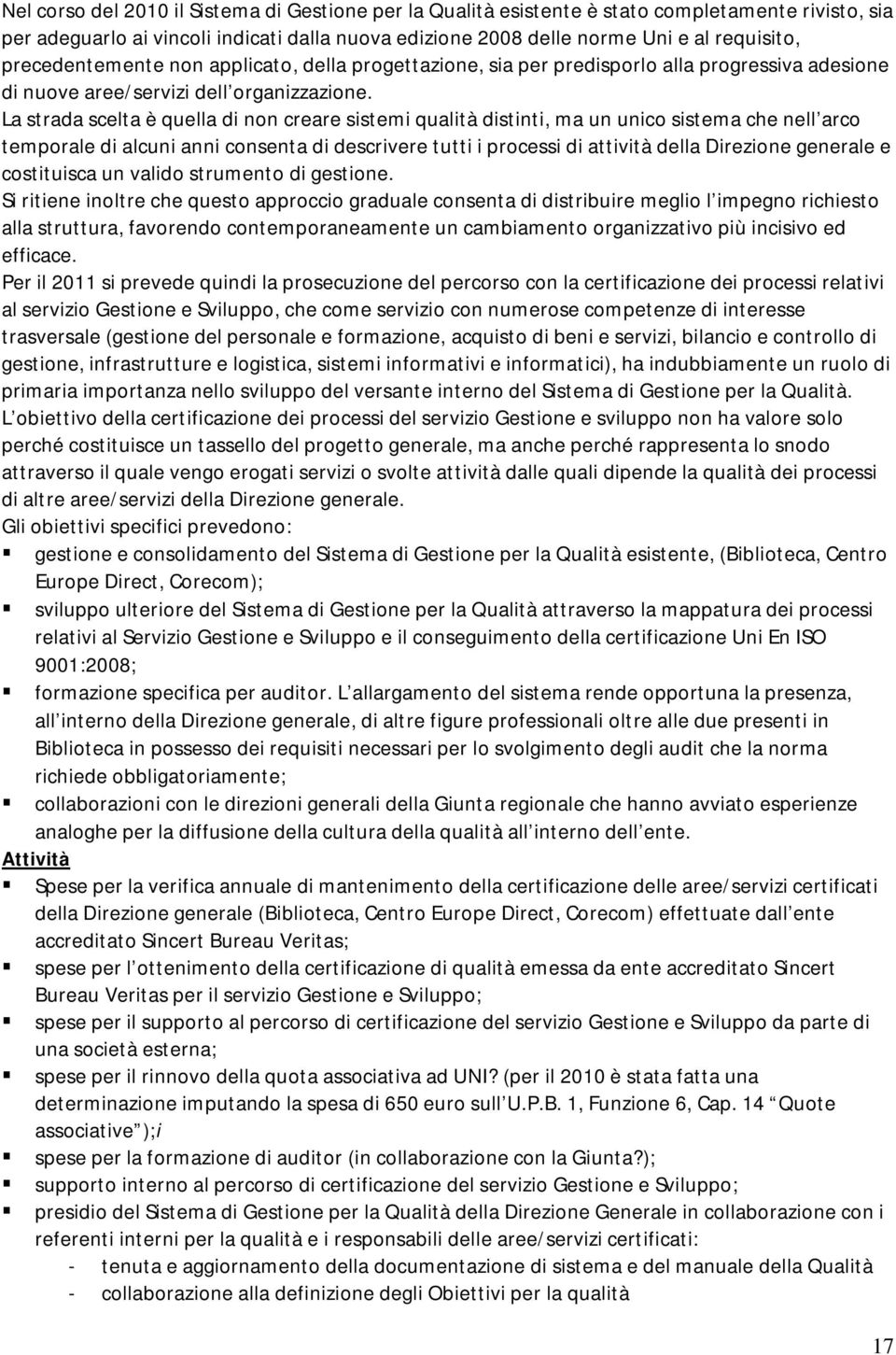 La strada scelta è quella di non creare sistemi qualità distinti, ma un unico sistema che nell arco temporale di alcuni anni consenta di descrivere tutti i processi di attività della Direzione