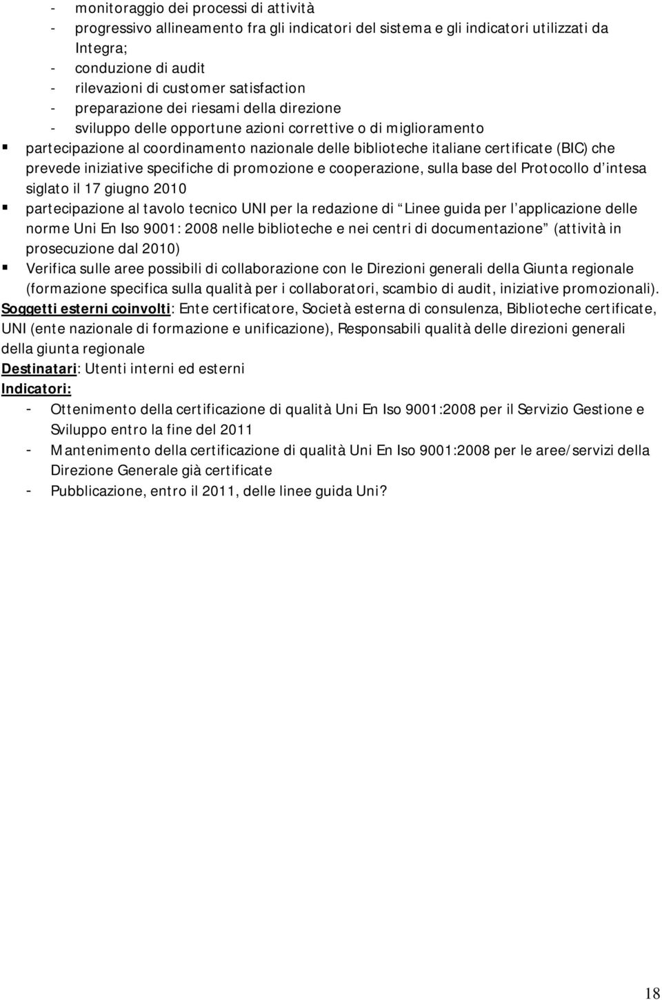 prevede iniziative specifiche di promozione e cooperazione, sulla base del Protocollo d intesa siglato il 17 giugno 2010 partecipazione al tavolo tecnico UNI per la redazione di Linee guida per l