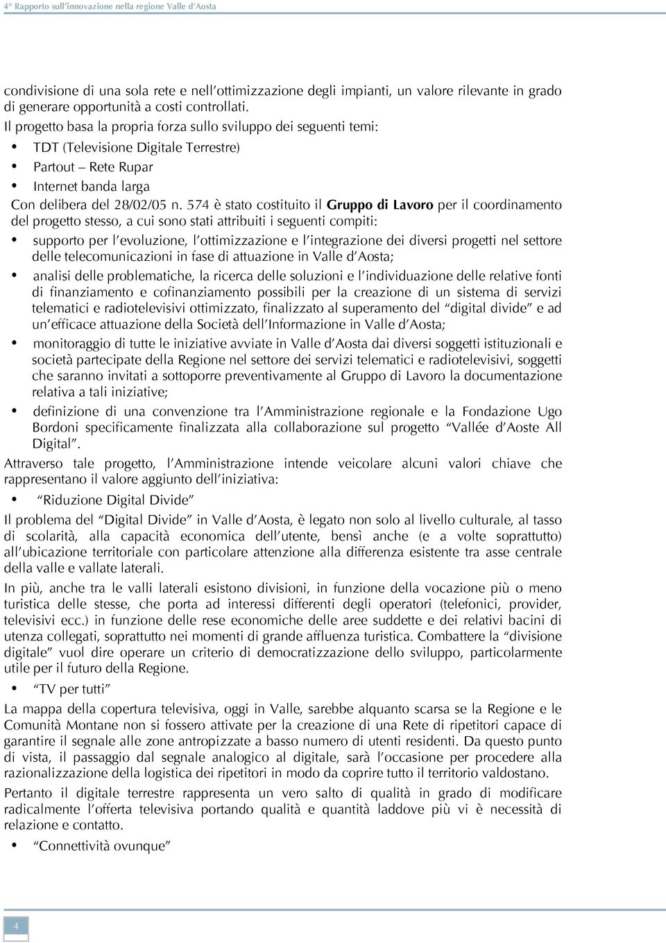 574 è stato costituito il Gruppo di Lavoro per il coordinamento del progetto stesso, a cui sono stati attribuiti i seguenti compiti: supporto per l evoluzione, l ottimizzazione e l integrazione dei