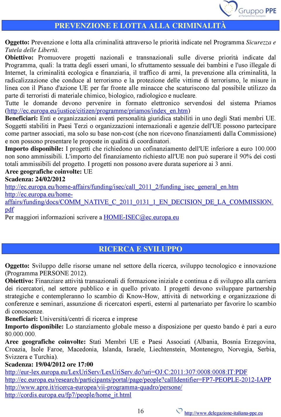 Internet, la criminalità ecologica e finanziaria, il traffico di armi, la prevenzione alla criminalità, la radicalizzazione che conduce al terrorismo e la protezione delle vittime di terrorismo, le