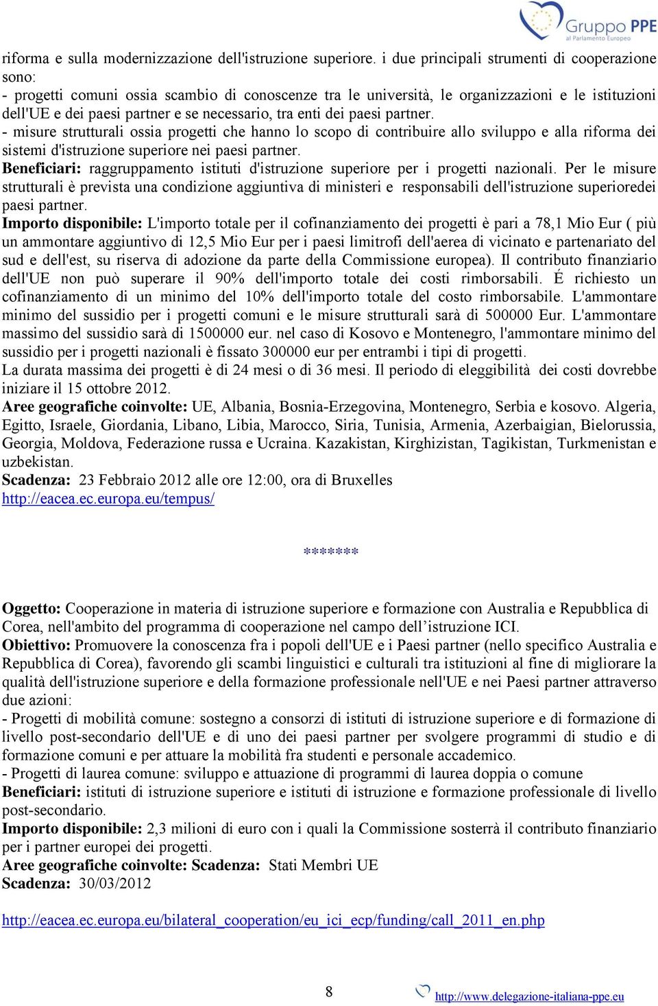 enti dei paesi partner. - misure strutturali ossia progetti che hanno lo scopo di contribuire allo sviluppo e alla riforma dei sistemi d'istruzione superiore nei paesi partner.