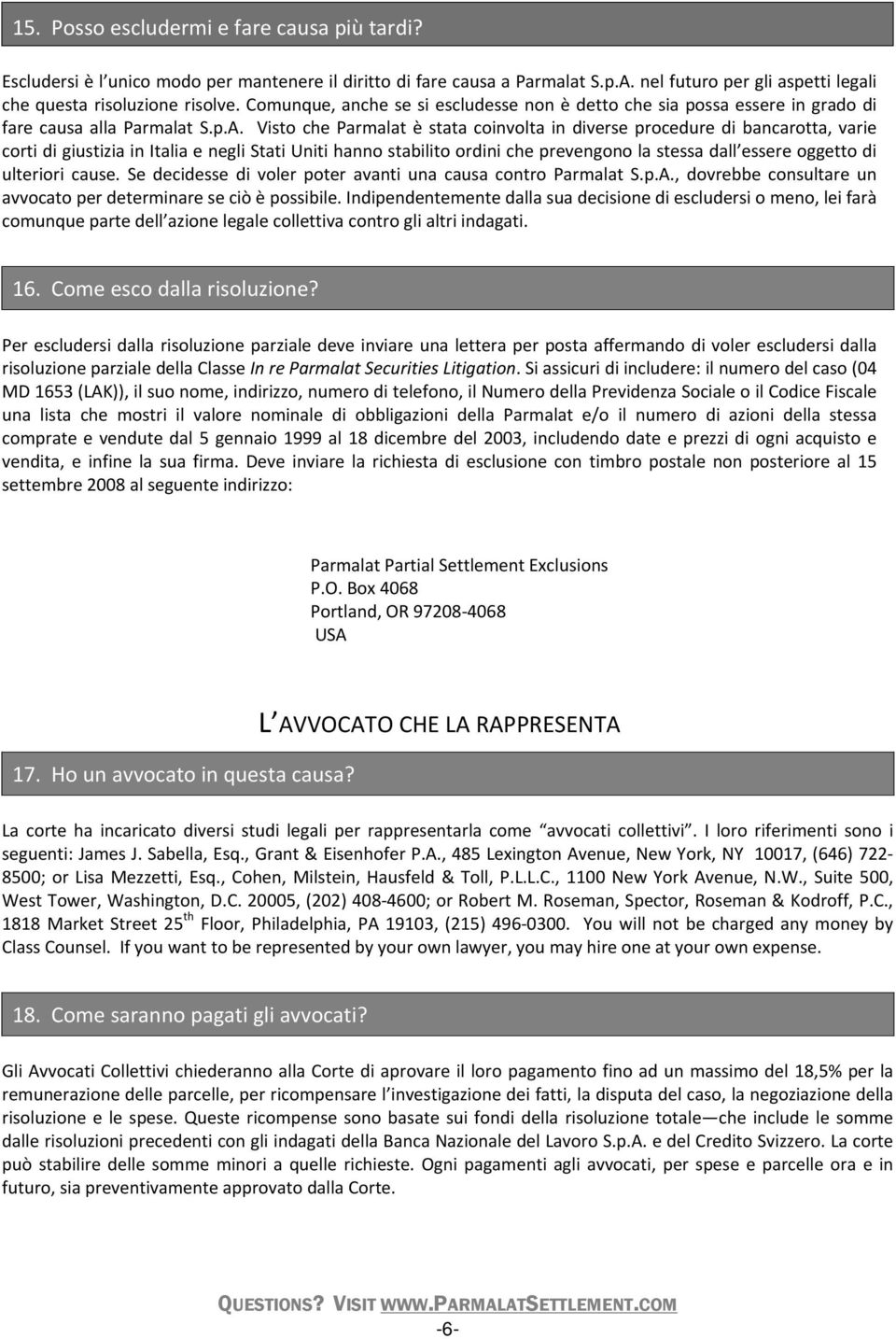 Visto che Parmalat è stata coinvolta in diverse procedure di bancarotta, varie corti di giustizia in Italia e negli Stati Uniti hanno stabilito ordini che prevengono la stessa dall essere oggetto di