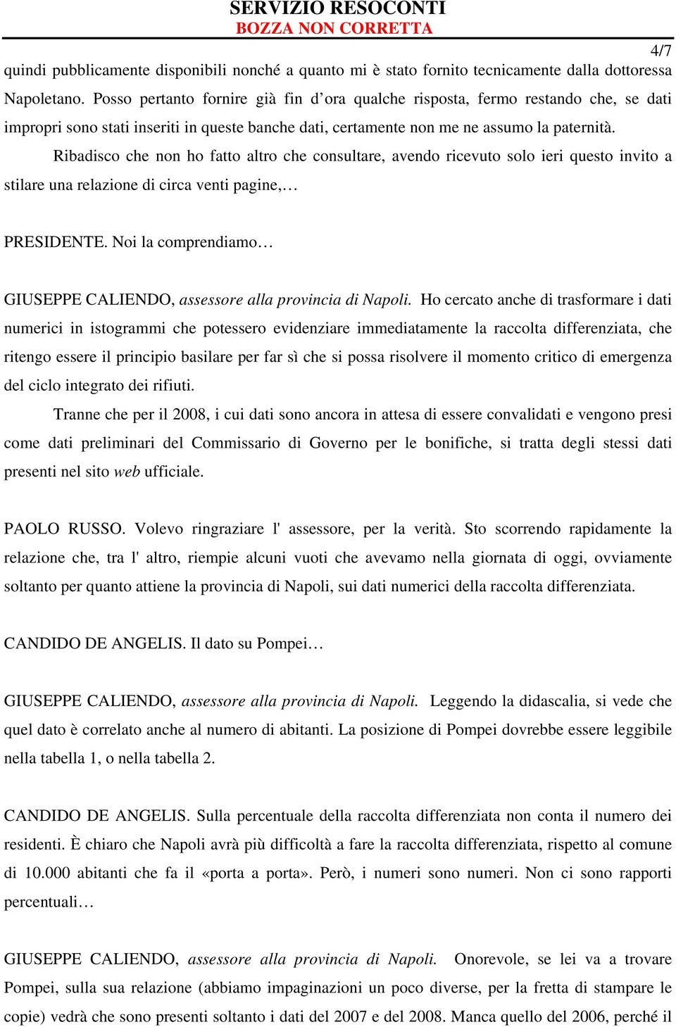 Ribadisco che non ho fatto altro che consultare, avendo ricevuto solo ieri questo invito a stilare una relazione di circa venti pagine, PRESIDENTE.