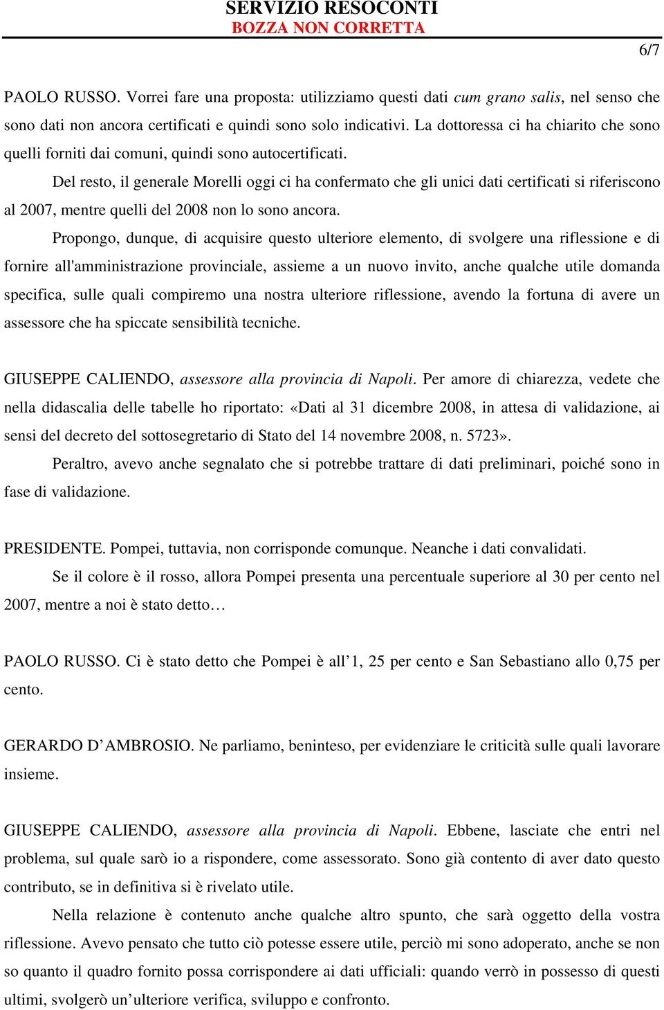 Del resto, il generale Morelli oggi ci ha confermato che gli unici dati certificati si riferiscono al 2007, mentre quelli del 2008 non lo sono ancora.